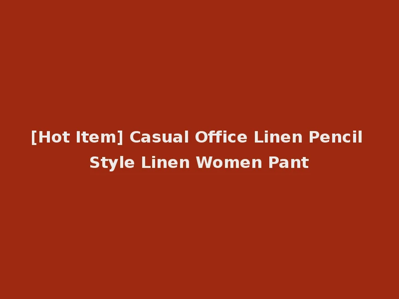 [Hot Item] Casual Office Linen Pencil Style Linen Women Pant