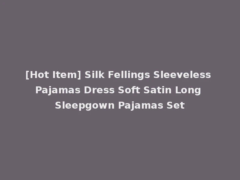 [Hot Item] Silk Fellings Sleeveless Pajamas Dress Soft Satin Long Sleepgown Pajamas Set