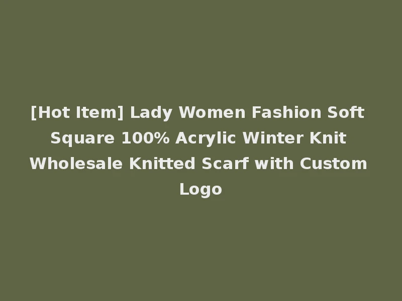 [Hot Item] Lady Women Fashion Soft Square 100% Acrylic Winter Knit Wholesale Knitted Scarf with Custom Logo