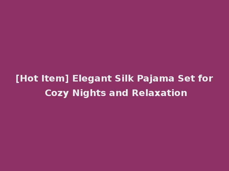 [Hot Item] Elegant Silk Pajama Set for Cozy Nights and Relaxation