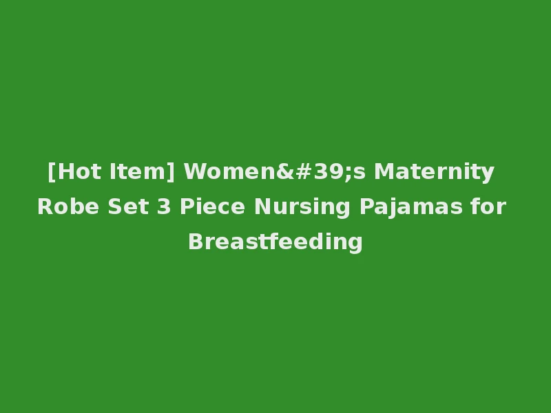 [Hot Item] Women's Maternity Robe Set 3 Piece Nursing Pajamas for Breastfeeding