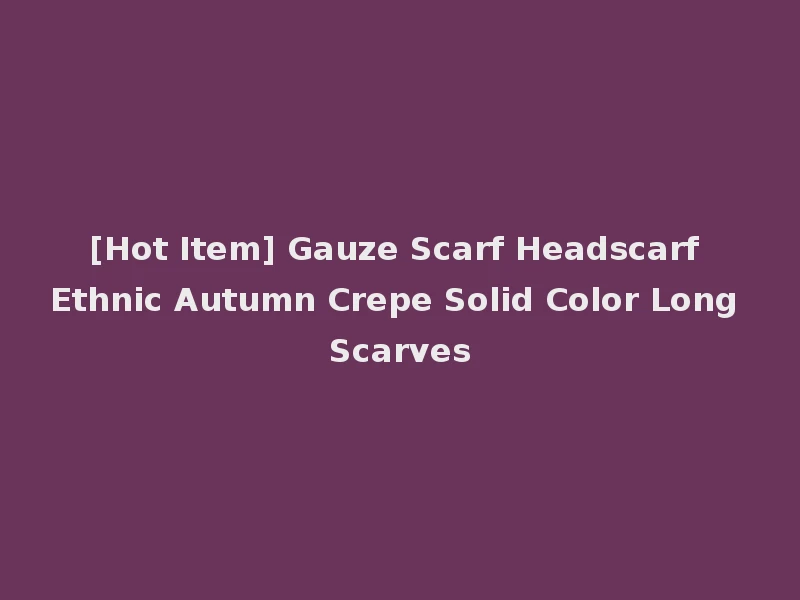 [Hot Item] Gauze Scarf Headscarf Ethnic Autumn Crepe Solid Color Long Scarves