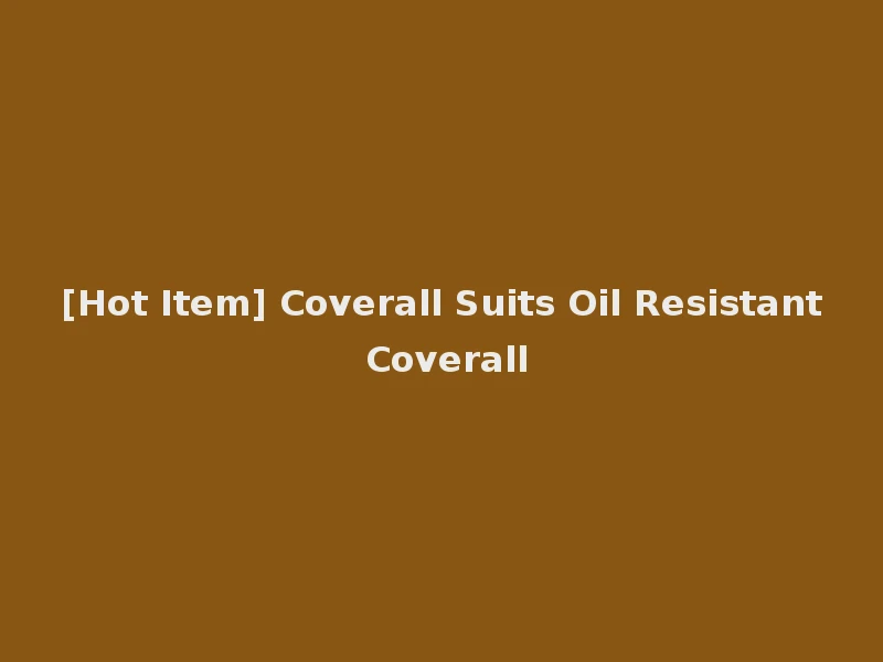 [Hot Item] Coverall Suits Oil Resistant Coverall