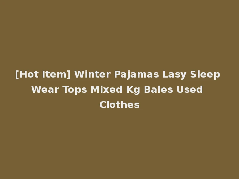 [Hot Item] Winter Pajamas Lasy Sleep Wear Tops Mixed Kg Bales Used Clothes