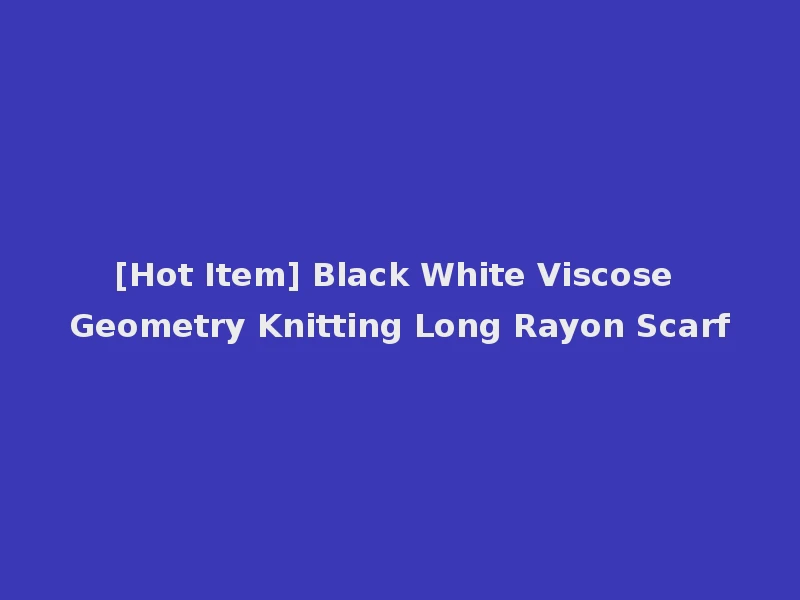 [Hot Item] Black White Viscose Geometry Knitting Long Rayon Scarf