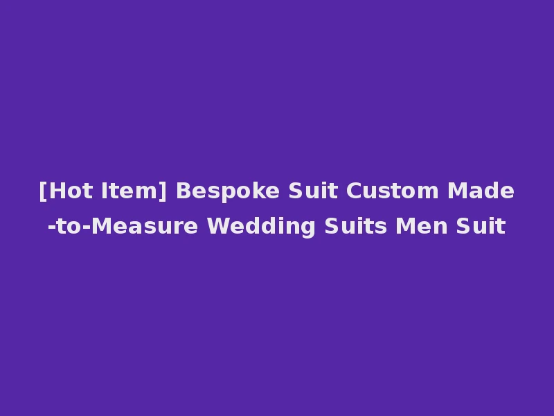 [Hot Item] Bespoke Suit Custom Made-to-Measure Wedding Suits Men Suit