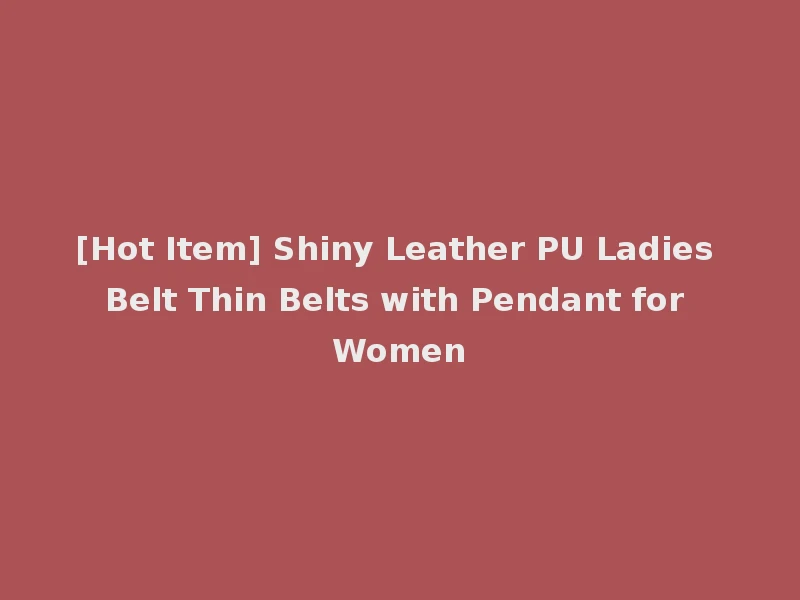 [Hot Item] Shiny Leather PU Ladies Belt Thin Belts with Pendant for Women