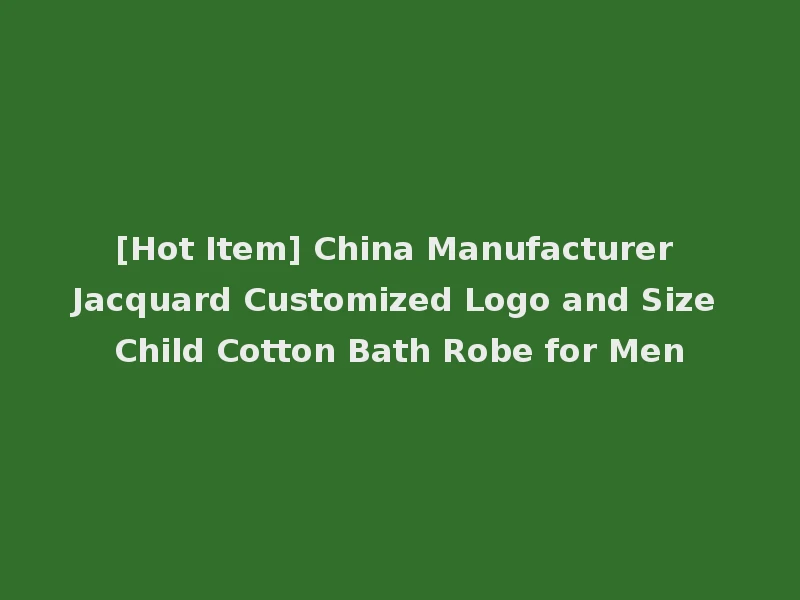 [Hot Item] China Manufacturer Jacquard Customized Logo and Size Child Cotton Bath Robe for Men