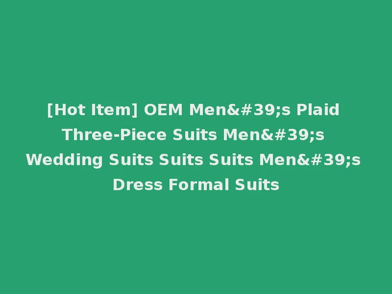 [Hot Item] OEM Men's Plaid Three-Piece Suits Men's Wedding Suits Suits Suits Men's Dress Formal Suits