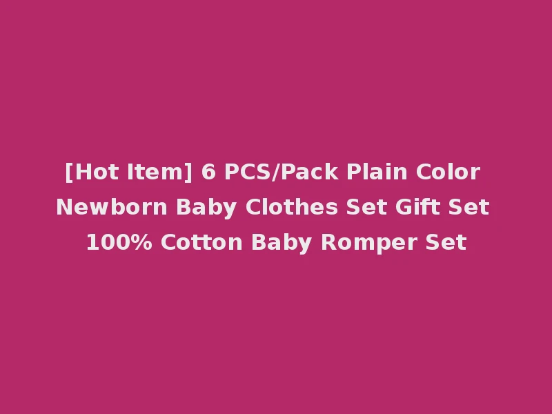 [Hot Item] 6 PCS/Pack Plain Color Newborn Baby Clothes Set Gift Set 100% Cotton Baby Romper Set