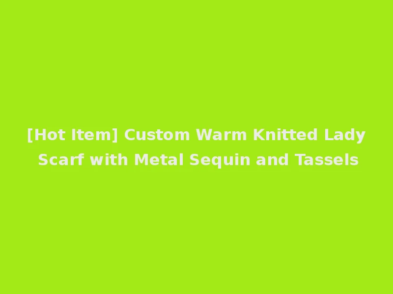 [Hot Item] Custom Warm Knitted Lady Scarf with Metal Sequin and Tassels