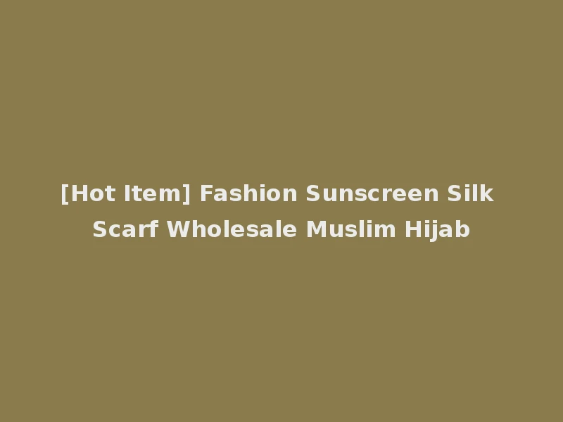 [Hot Item] Fashion Sunscreen Silk Scarf Wholesale Muslim Hijab