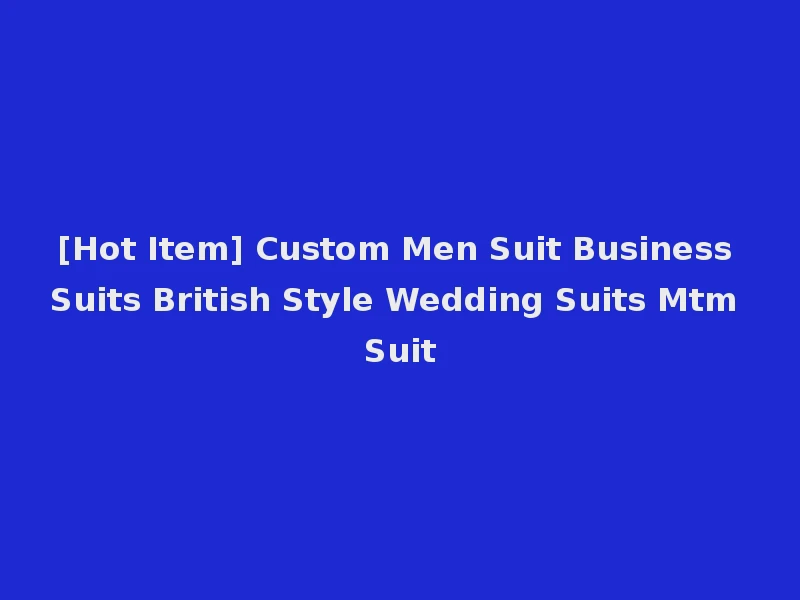 [Hot Item] Custom Men Suit Business Suits British Style Wedding Suits Mtm Suit