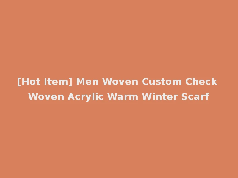 [Hot Item] Men Woven Custom Check Woven Acrylic Warm Winter Scarf