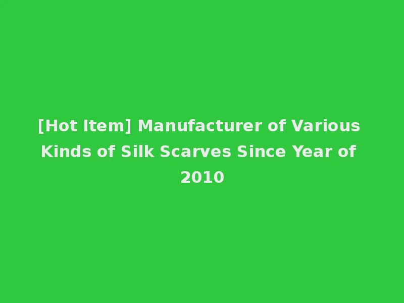 [Hot Item] Manufacturer of Various Kinds of Silk Scarves Since Year of 2010