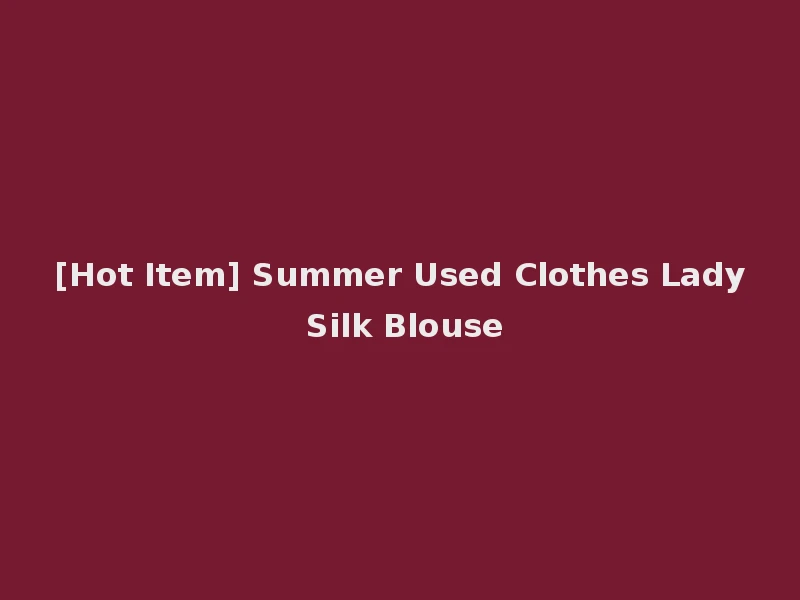 [Hot Item] Summer Used Clothes Lady Silk Blouse