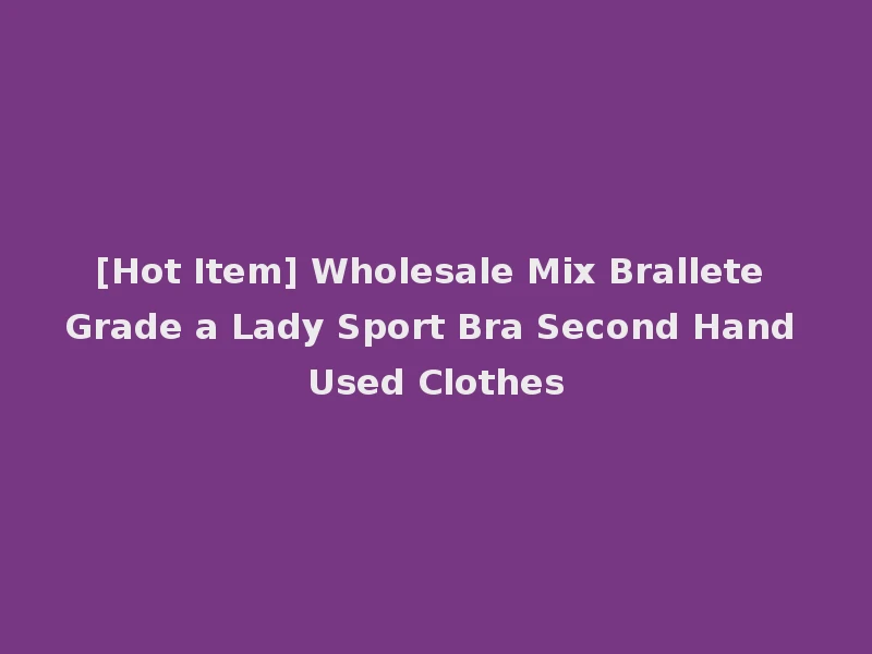 [Hot Item] Wholesale Mix Brallete Grade a Lady Sport Bra Second Hand Used Clothes