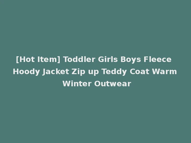[Hot Item] Toddler Girls Boys Fleece Hoody Jacket Zip up Teddy Coat Warm Winter Outwear