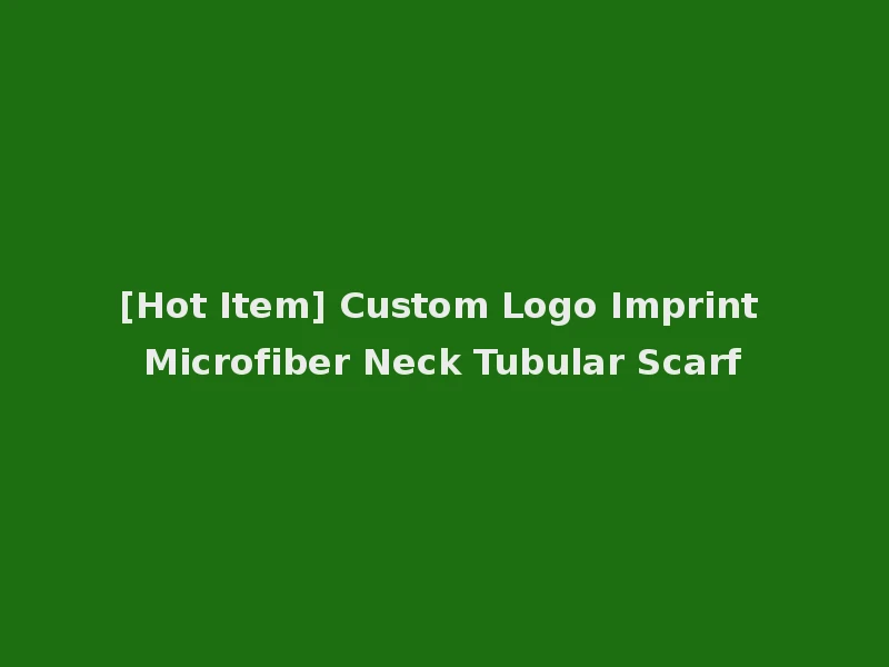 [Hot Item] Custom Logo Imprint Microfiber Neck Tubular Scarf