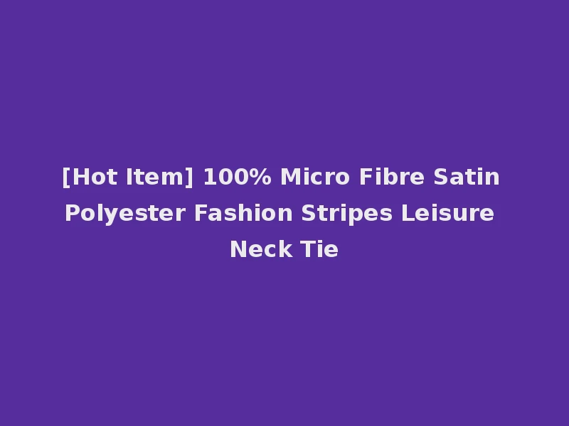 [Hot Item] 100% Micro Fibre Satin Polyester Fashion Stripes Leisure Neck Tie