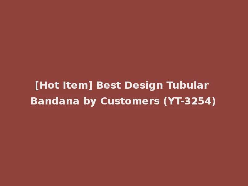 [Hot Item] Best Design Tubular Bandana by Customers (YT-3254)
