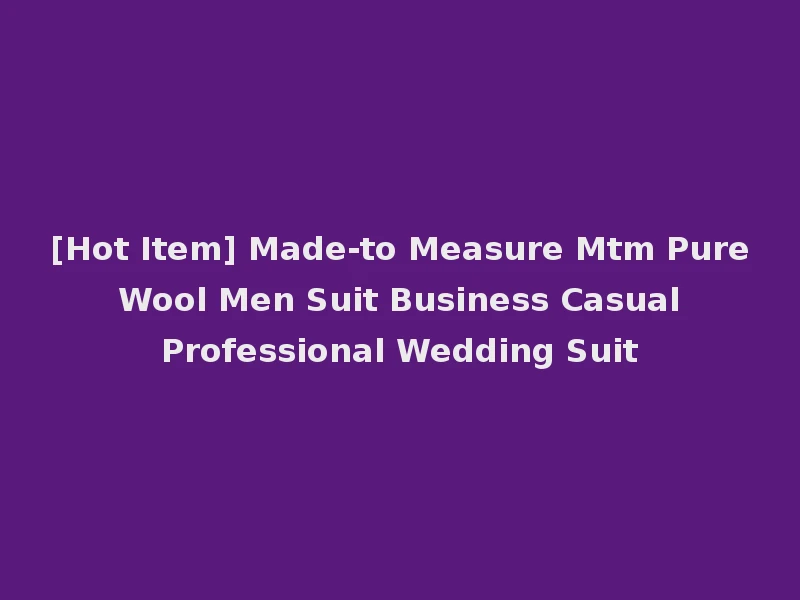 [Hot Item] Made-to Measure Mtm Pure Wool Men Suit Business Casual Professional Wedding Suit