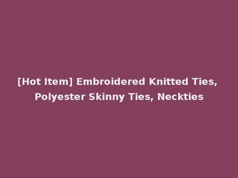 [Hot Item] Embroidered Knitted Ties, Polyester Skinny Ties, Neckties