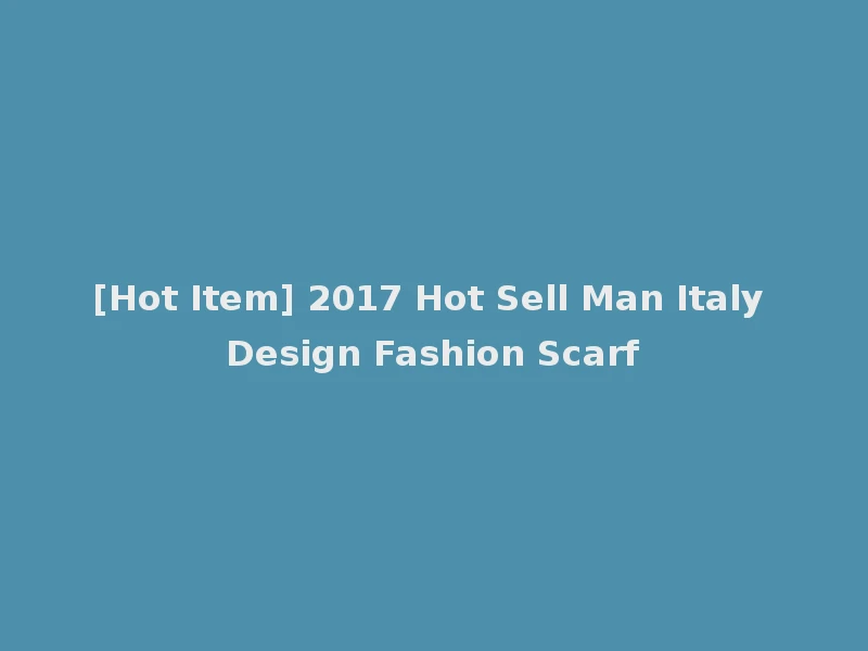 [Hot Item] 2017 Hot Sell Man Italy Design Fashion Scarf