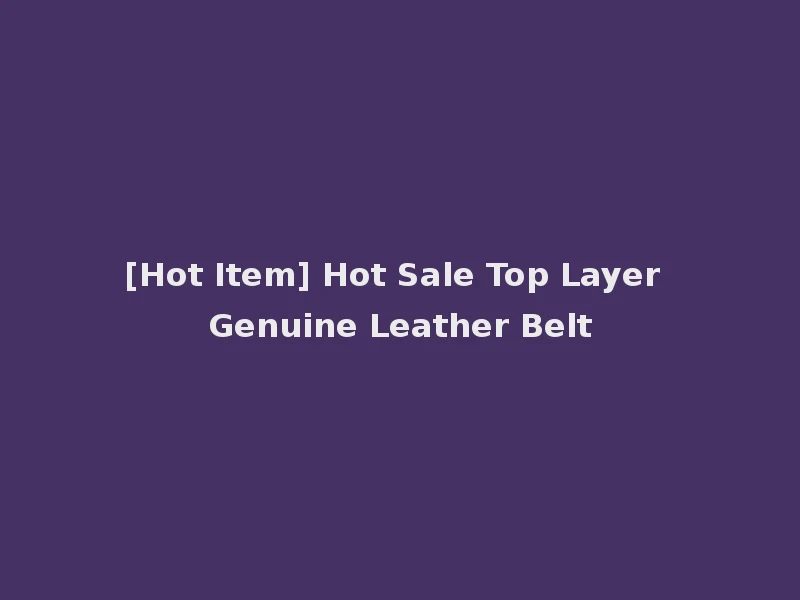 [Hot Item] Hot Sale Top Layer Genuine Leather Belt