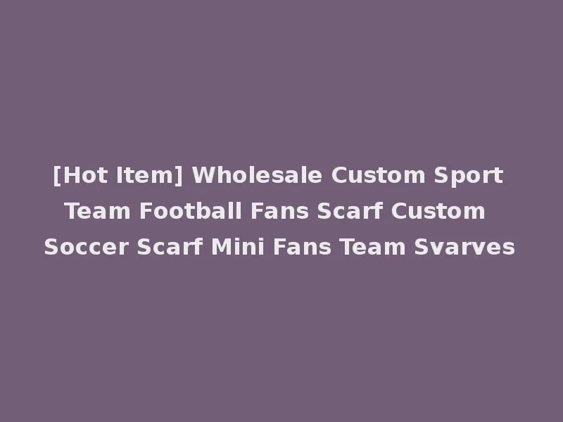 [Hot Item] Wholesale Custom Sport Team Football Fans Scarf Custom Soccer Scarf Mini Fans Team Svarves