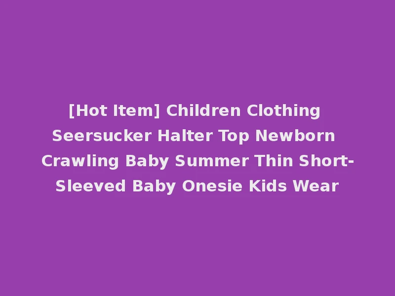 [Hot Item] Children Clothing Seersucker Halter Top Newborn Crawling Baby Summer Thin Short-Sleeved Baby Onesie Kids Wear