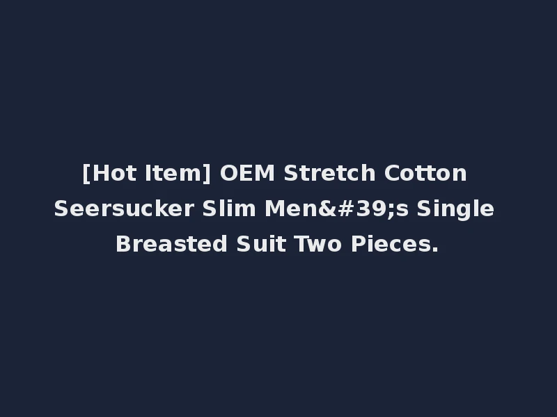 [Hot Item] OEM Stretch Cotton Seersucker Slim Men's Single Breasted Suit Two Pieces.