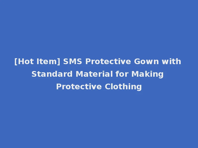 [Hot Item] SMS Protective Gown with Standard Material for Making Protective Clothing
