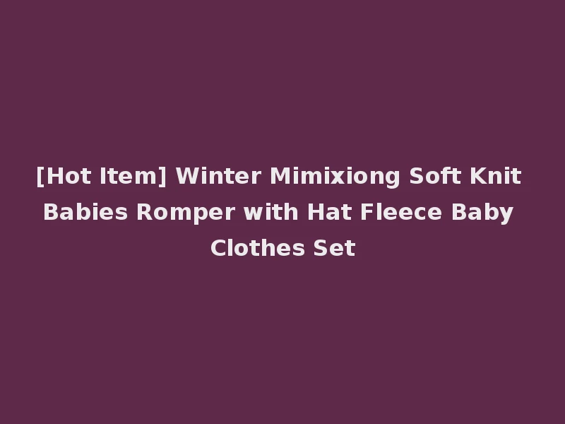[Hot Item] Winter Mimixiong Soft Knit Babies Romper with Hat Fleece Baby Clothes Set