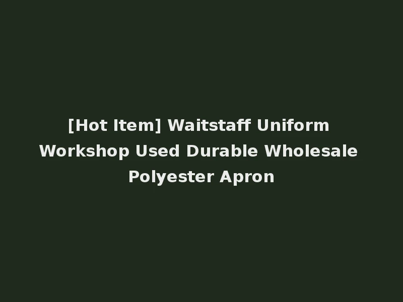 [Hot Item] Waitstaff Uniform Workshop Used Durable Wholesale Polyester Apron