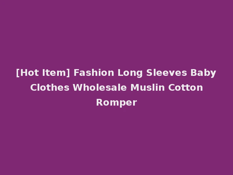 [Hot Item] Fashion Long Sleeves Baby Clothes Wholesale Muslin Cotton Romper