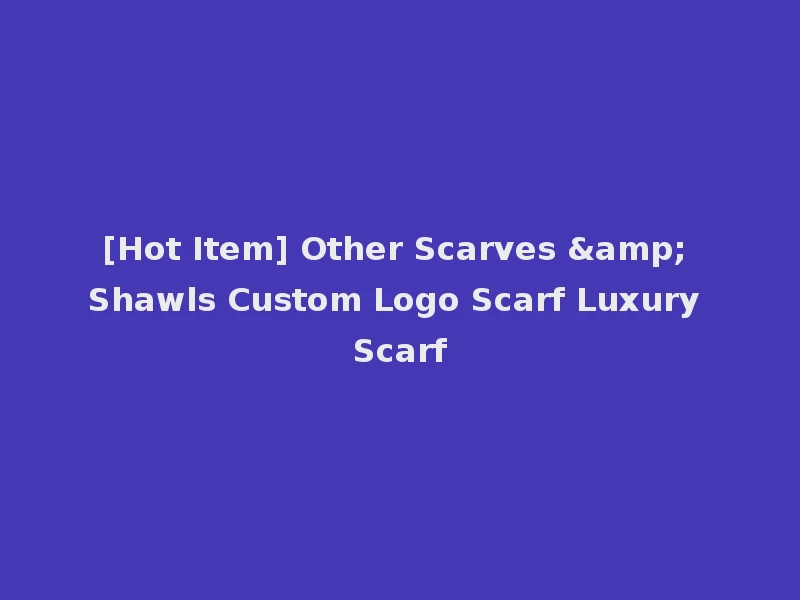 [Hot Item] Other Scarves & Shawls Custom Logo Scarf Luxury Scarf