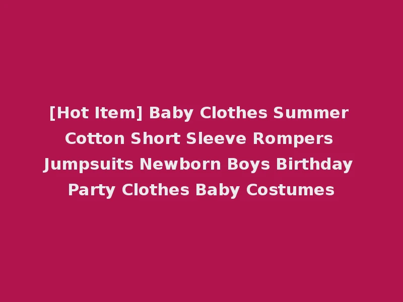 [Hot Item] Baby Clothes Summer Cotton Short Sleeve Rompers Jumpsuits Newborn Boys Birthday Party Clothes Baby Costumes