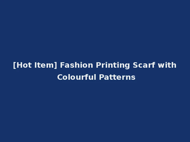 [Hot Item] Fashion Printing Scarf with Colourful Patterns