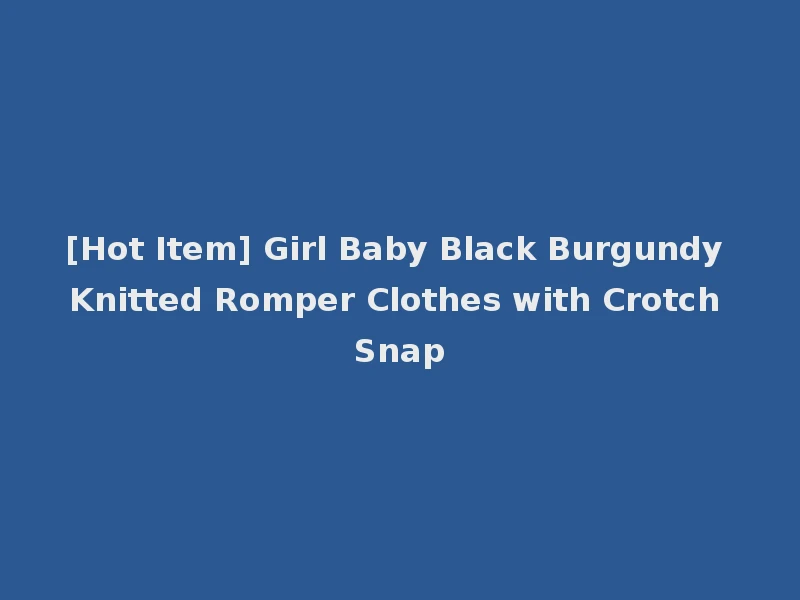 [Hot Item] Girl Baby Black Burgundy Knitted Romper Clothes with Crotch Snap