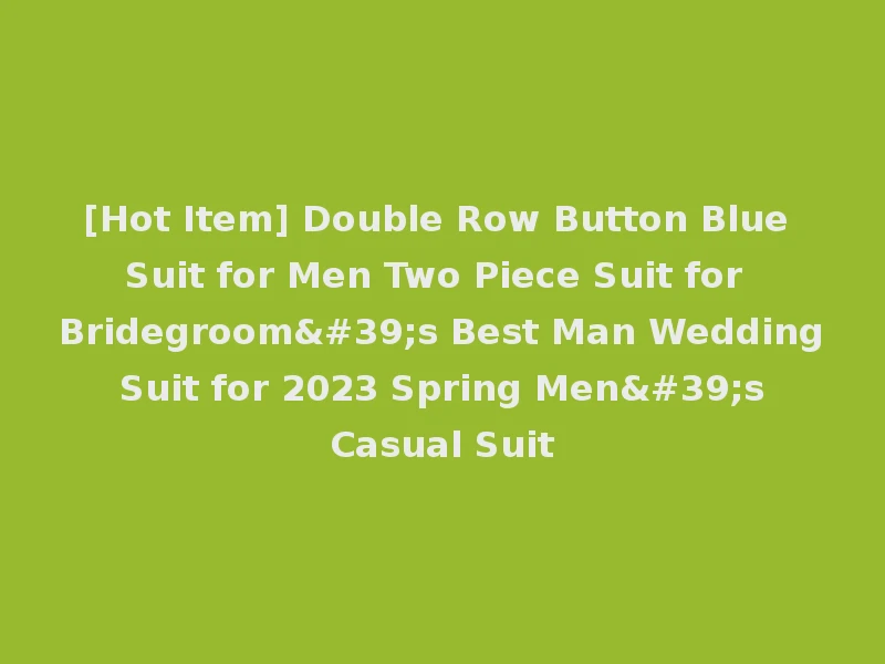 [Hot Item] Double Row Button Blue Suit for Men Two Piece Suit for Bridegroom's Best Man Wedding Suit for 2023 Spring Men's Casual Suit