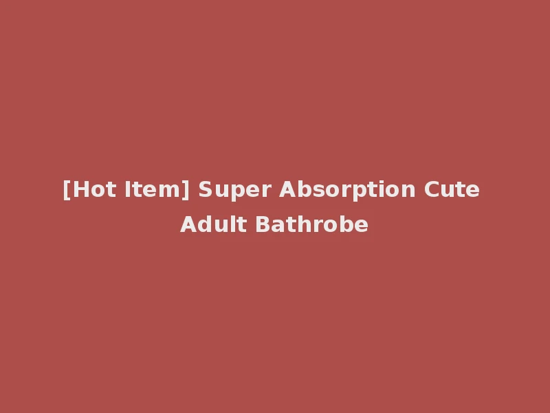 [Hot Item] Super Absorption Cute Adult Bathrobe
