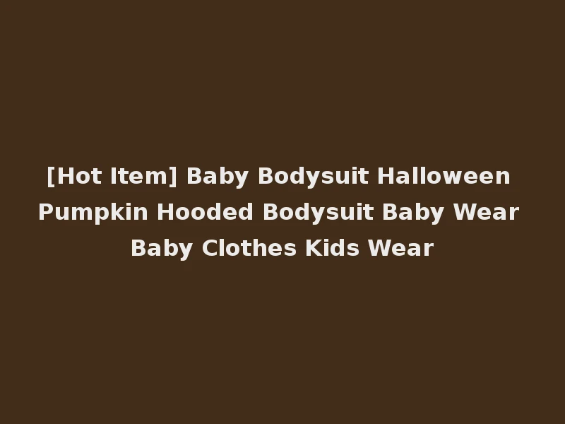 [Hot Item] Baby Bodysuit Halloween Pumpkin Hooded Bodysuit Baby Wear Baby Clothes Kids Wear