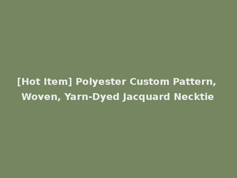 [Hot Item] Polyester Custom Pattern, Woven, Yarn-Dyed Jacquard Necktie