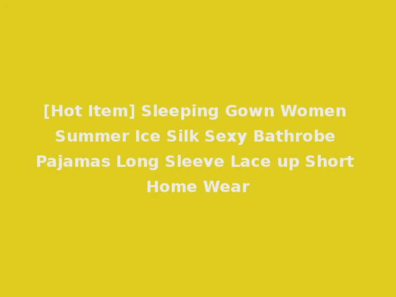 [Hot Item] Sleeping Gown Women Summer Ice Silk Sexy Bathrobe Pajamas Long Sleeve Lace up Short Home Wear
