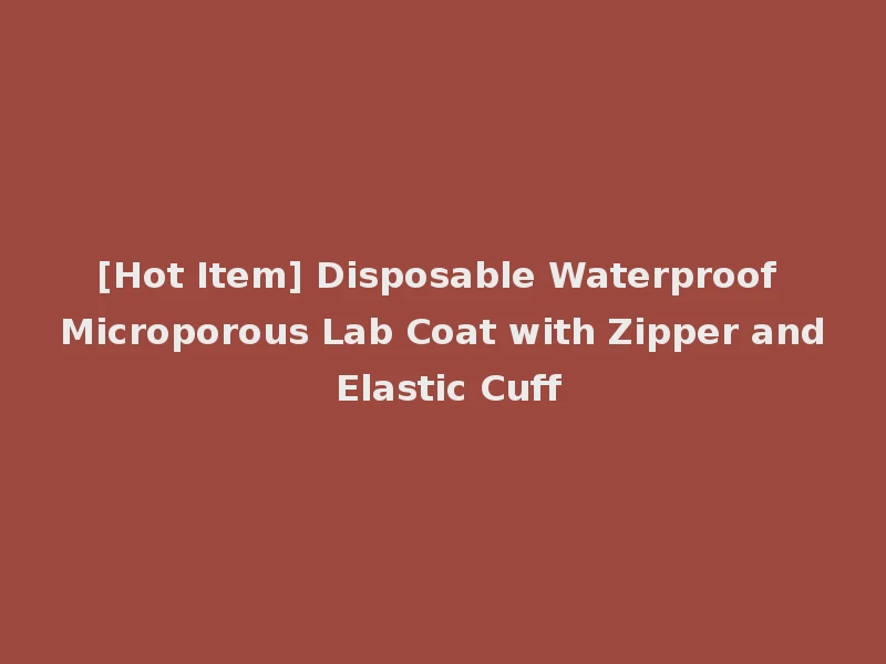 [Hot Item] Disposable Waterproof Microporous Lab Coat with Zipper and Elastic Cuff