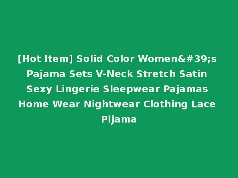 [Hot Item] Solid Color Women's Pajama Sets V-Neck Stretch Satin Sexy Lingerie Sleepwear Pajamas Home Wear Nightwear Clothing Lace Pijama