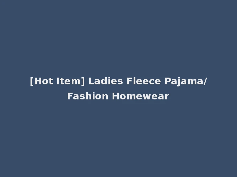[Hot Item] Ladies Fleece Pajama/Fashion Homewear