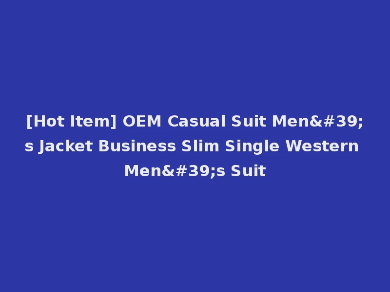 [Hot Item] OEM Casual Suit Men's Jacket Business Slim Single Western Men's Suit