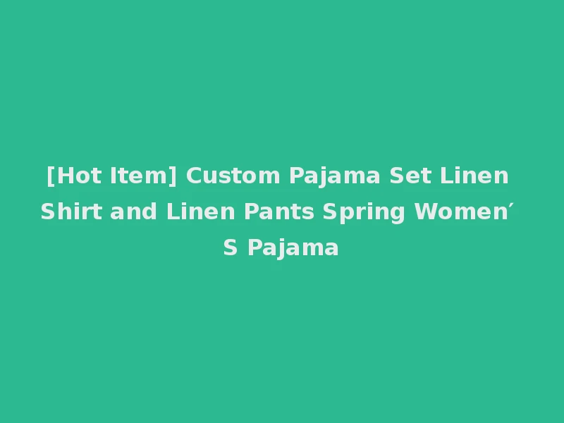 [Hot Item] Custom Pajama Set Linen Shirt and Linen Pants Spring Women′ S Pajama